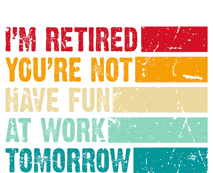 IM Retired YouRe Not Have Fun At Work Tomorrow Retirement Cooling Performance Long Sleeve Crew