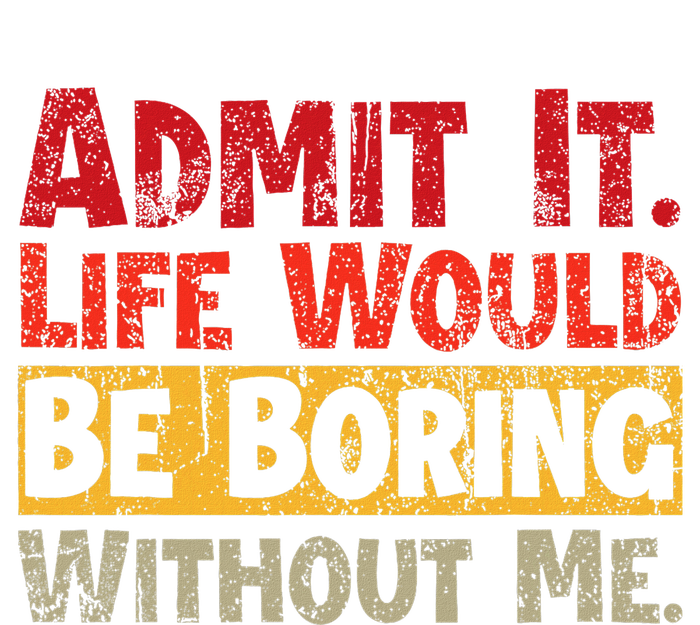 Admit It Life Would Be Boring Without Me Funny Sayings Magnet