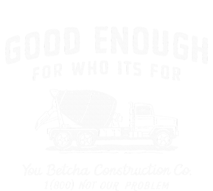 Good Enough For Who ItS For You Betcha Construction T-Shirt