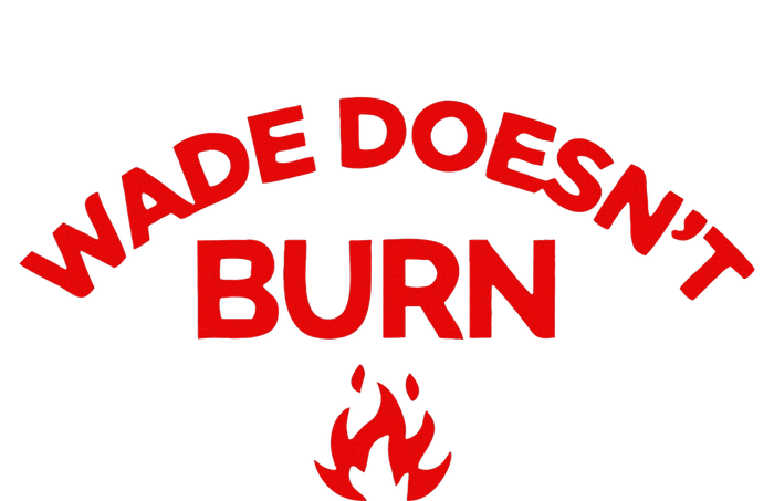 Wade DoesnT Burn Bold Statement T-Shirt