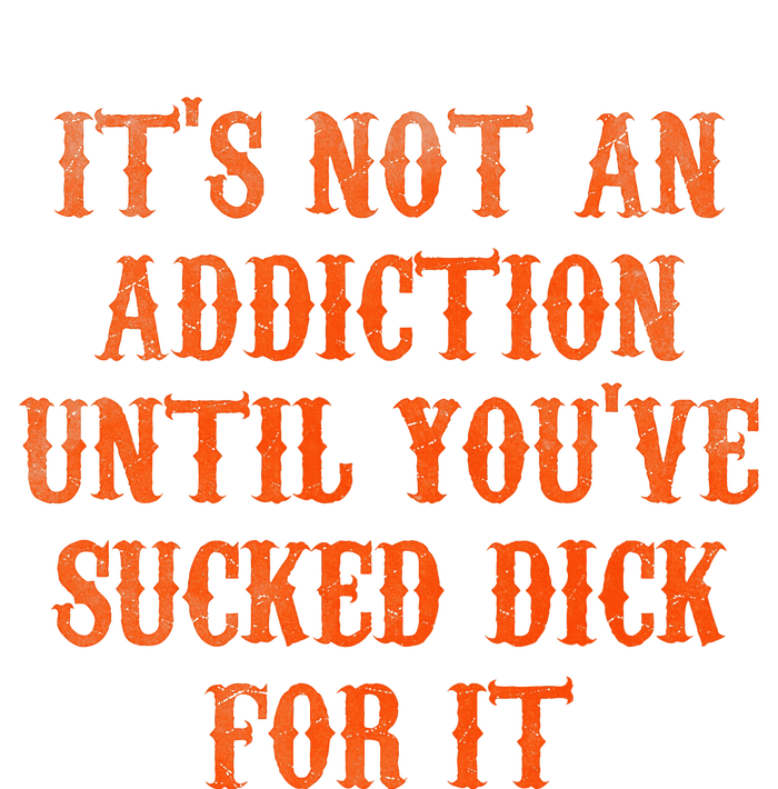 ItS Not An Addiction Until YouVe Sucked Dick For It Tank Top