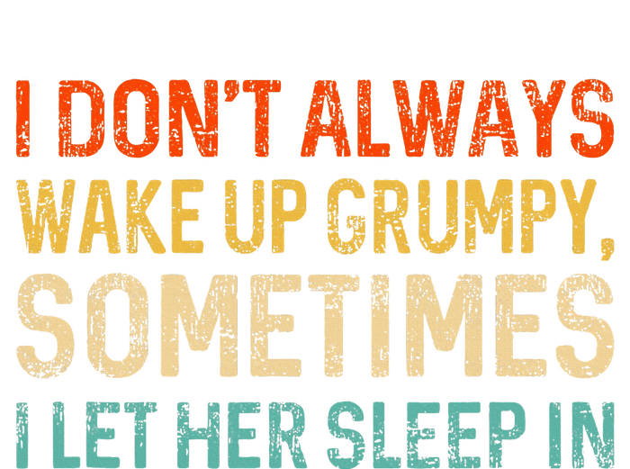 I Dont Always Wake Up Grumpy Humor Funny Husband Ladies Long Sleeve Shirt