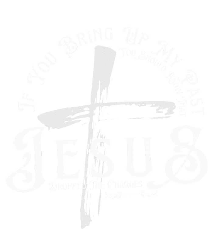 If You Bring Up My Past You Should Know That Jesus Dropped T-Shirt