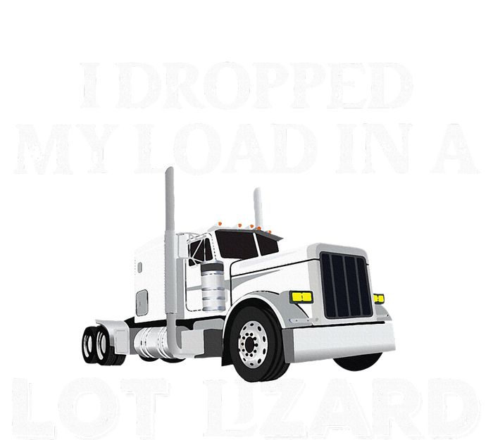 Dropped My Load In A Lot Lizard For Truckers Load Droppers T-Shirt