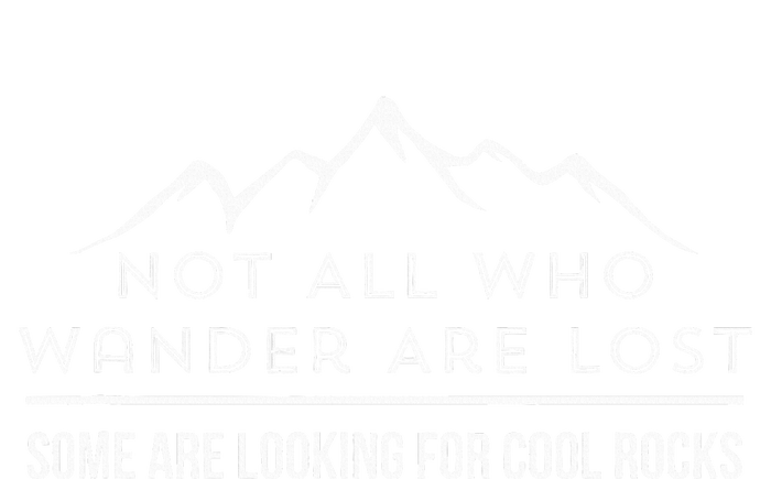 Not All Who Wander Are Lost Some Are Looking For Cool Rocks T-Shirt