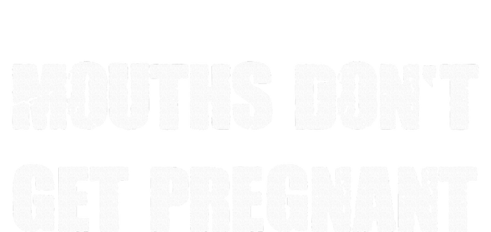 Mouths DonT Get Pregnant T-Shirt