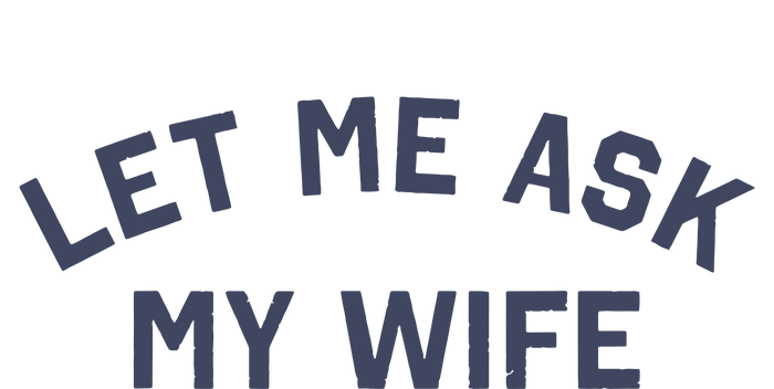 Let Me Ask My Wife Funny Husband Saying Sweatshirt