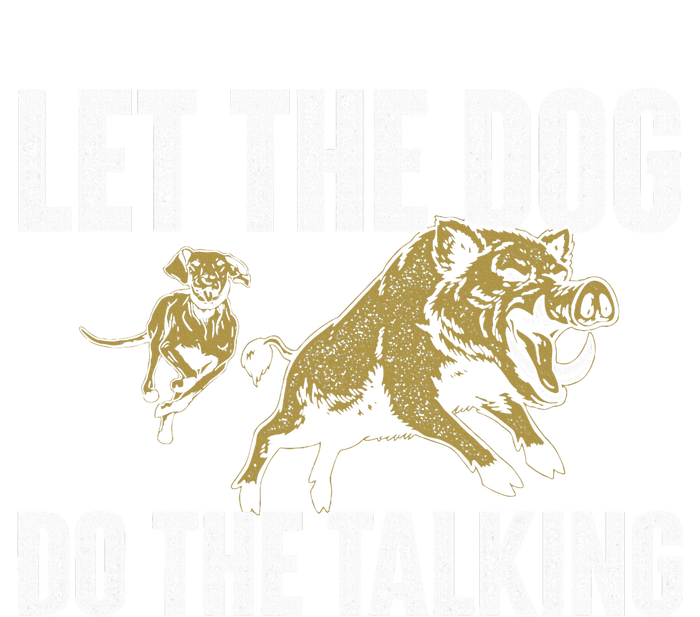 Let The Dog Do The Talking Boar Hunting Wild Hog Hunter T-Shirt