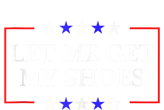 Let Me Get My Shoes Funny Trump Quote Butler Statement Usa T-Shirt