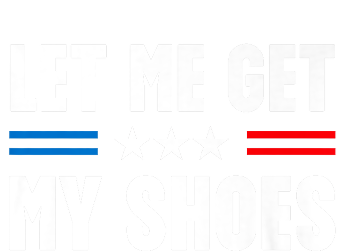 Trump 2024 Let Me Get My Shoes Funny Voting Election 2024 Usa Tall Sweatshirt