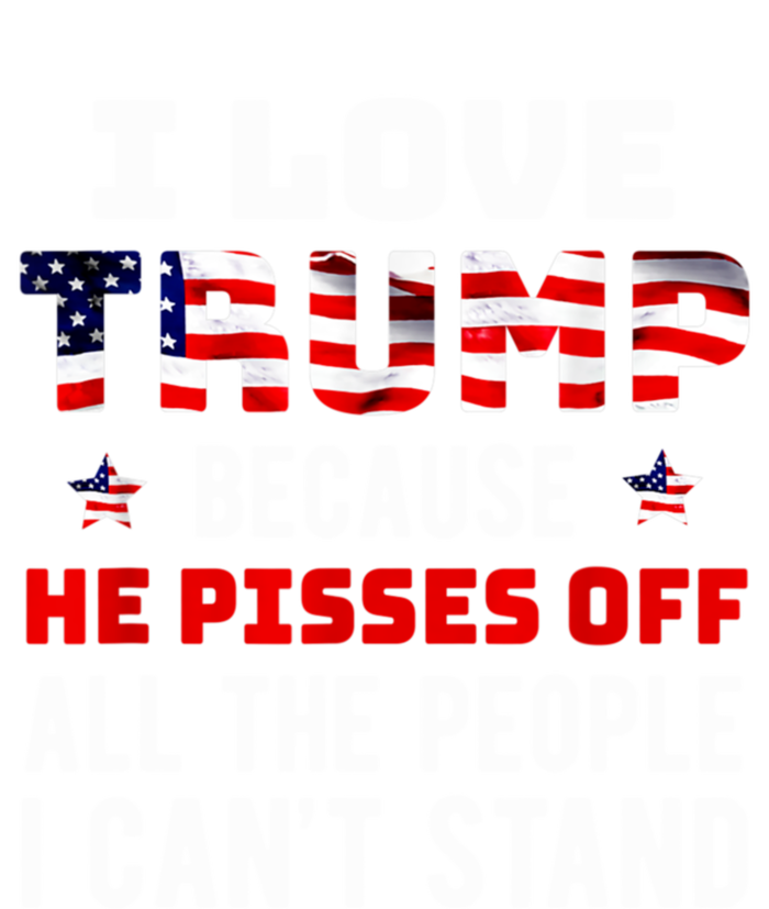 Trump 2024 I Love Trump Because He Pisses Off The People I CanT Stand T-Shirt