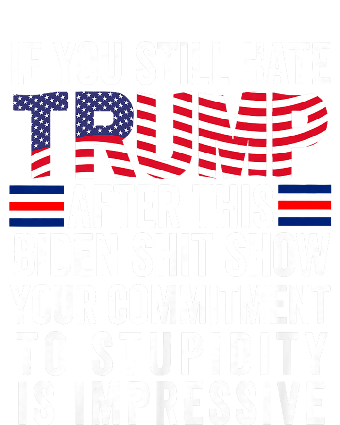 If You Still Hate Trump After This Biden Show Vote Trump 2024 Tall Sweatshirt