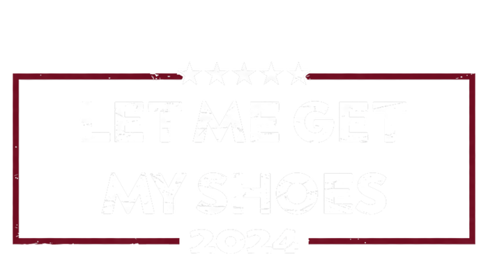 Trump 2024 Funny Let Me Get My Shoes T-Shirt