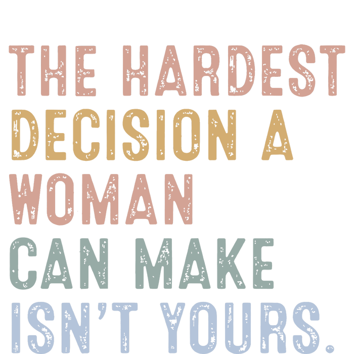 The Hardest Decision A Woman Can Make IsnT Yours T-Shirt