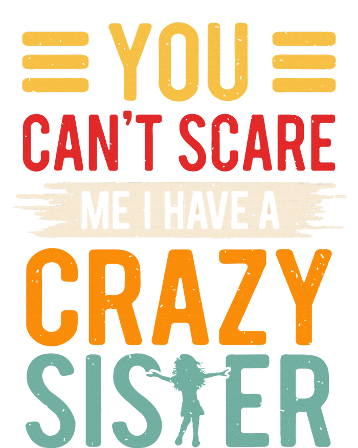 You CanT Scare Me I Have A Crazy Sister T-Shirt