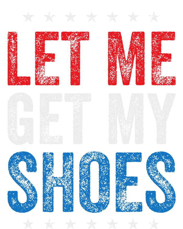 Let Me Get My Shoes Humor Saying T-Shirt