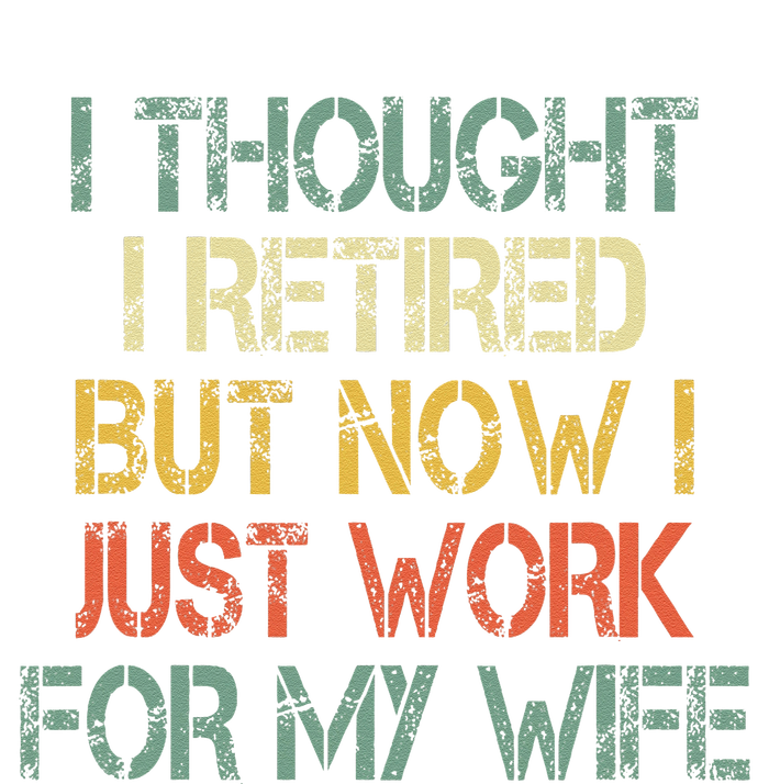 Funny Retirement Thought I Retired Now Work For My Wife T-Shirt