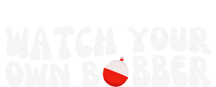 Watch Your Own Bobber T-Shirt