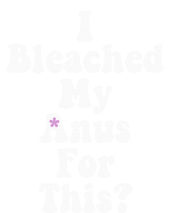 I Bleached My Anus For This Funny Anal Bleaching T-Shirt