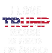 I Love Trump Because He Fights For America T-Shirt