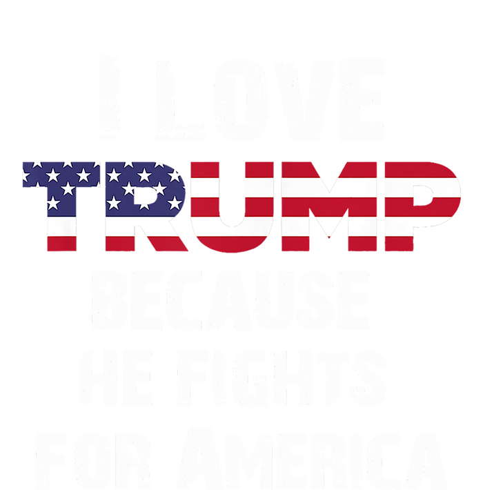 I Love Trump Because He Fights For America T-Shirt