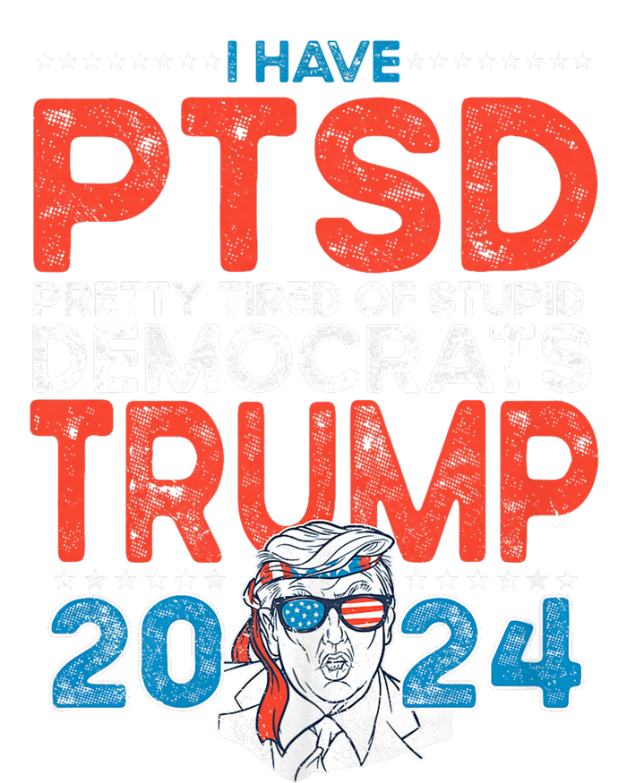 I Have Ptsd Pretty Tired Of Stupid Democrats Trump 2024 T-Shirt