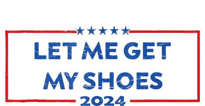 Let Me Get My Shoes Funny Quote Saying T-Shirt