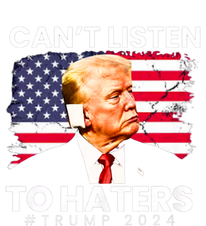 Trump Cant Listen To Haters Ear Bandage 2024 T-Shirt