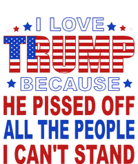 I Love Trump Because He Pisses Off The People I CanT Stand T-Shirt