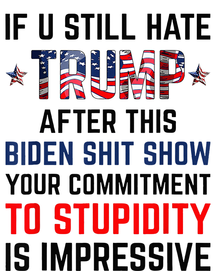 If You Still Hate Trump After This Biden Shit Show Funny T-Shirt