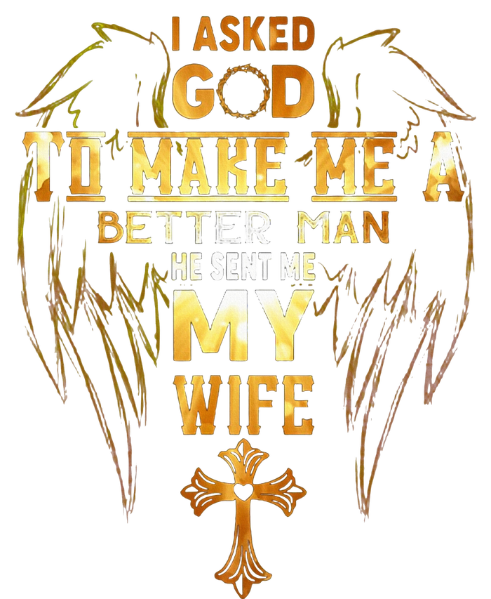 I Asked God To Make Me A Better Man He Sent Me My Wife Angel T-Shirt