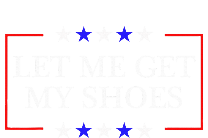 Let Me Get My Shoes Funny Trump Quote Butler Statement Usa T-Shirt