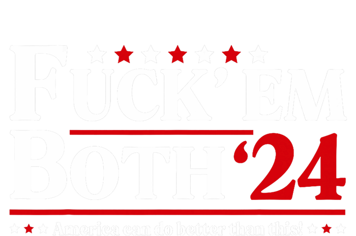 Fuck Em Both 24 America Can Do Better Than This Political T-Shirt