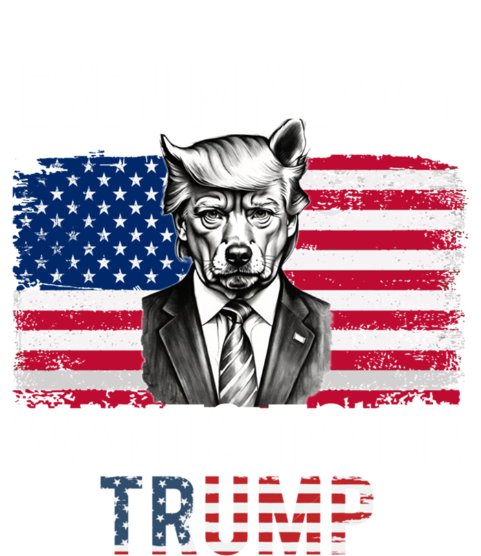 Even My Dog Wants To Be Trump Funny Pro Trump Dog Lover Gift T-Shirt