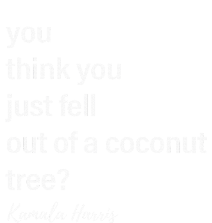 You Think You Just Fell Out Of A Coconut Tree Kamala Harris T-Shirt