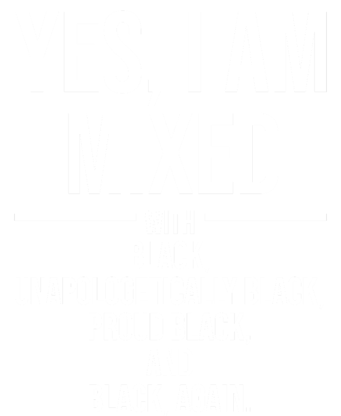 Yes I Am Mixed With Black Unapologetically Black Proud Black And Black Again T-Shirt