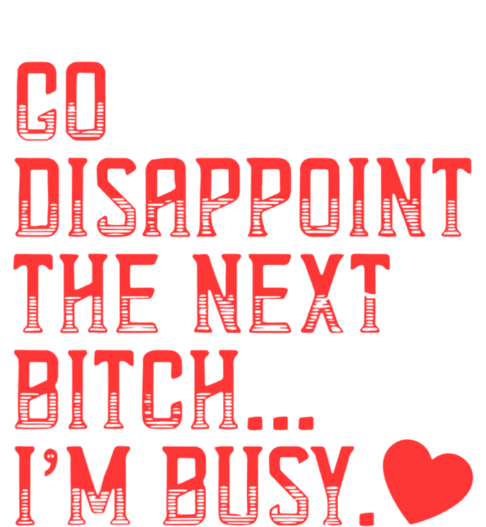 Go Disappoint The Next Bitch IM Busy Sarcastic Funny Saying Meaningful Gift T-Shirt