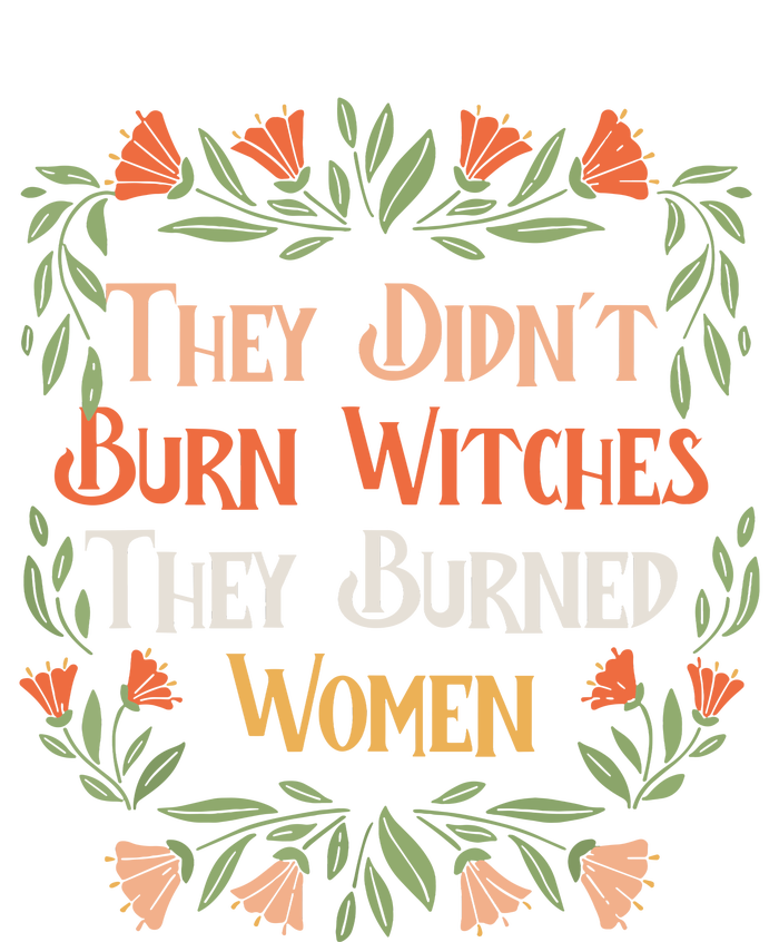 They Didnt Burn Witches They Burned Women Feminist Feminism T-Shirt