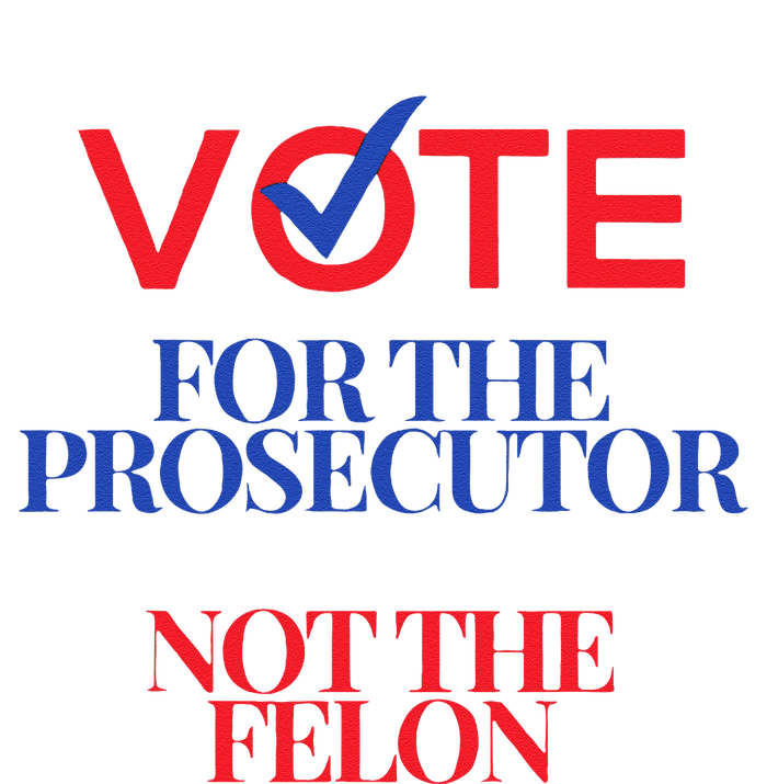 Vote For The Prosecutor Not The Felon President Quote 2024 Tall Long Sleeve T-Shirt