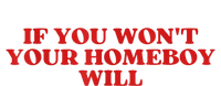 If You Wont Your Homeboy Will T-Shirt