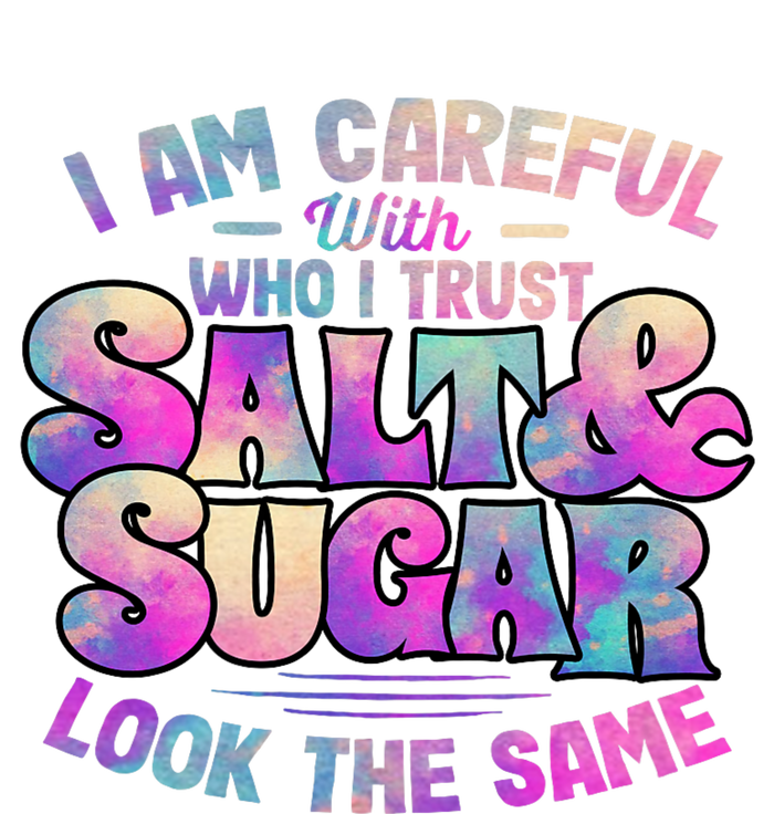 I Am Careful With Who I Trust Salt & Sugar Look The Same T-Shirt