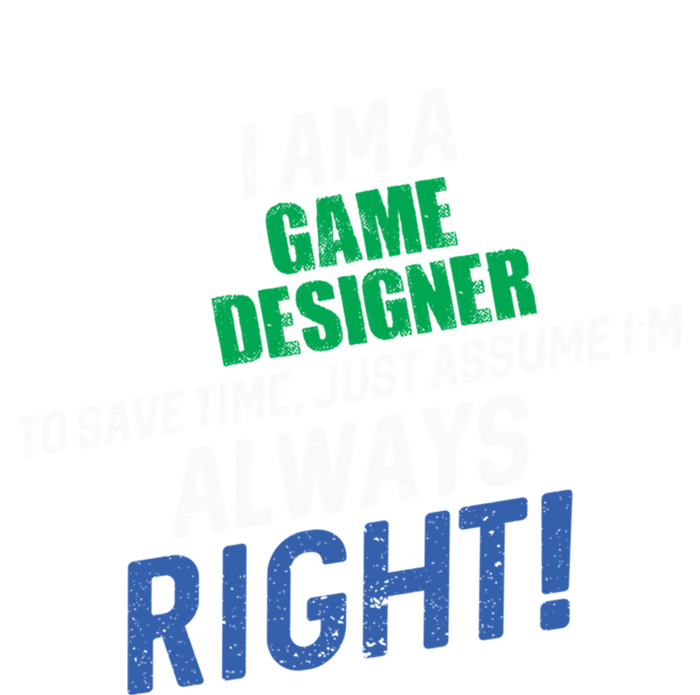 I Am A Game Designer To Save Time IM Always Right Great Gift T-Shirt