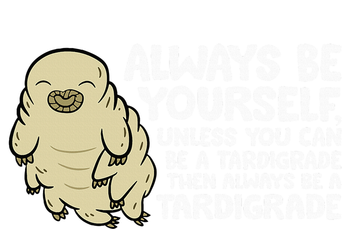 Always Be Yourself Unless You Can Be A Tardigrade Toddler T-Shirt