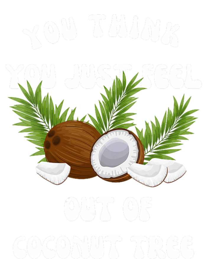 You Think You Just Fell Out Of Coconut Tree T-Shirt