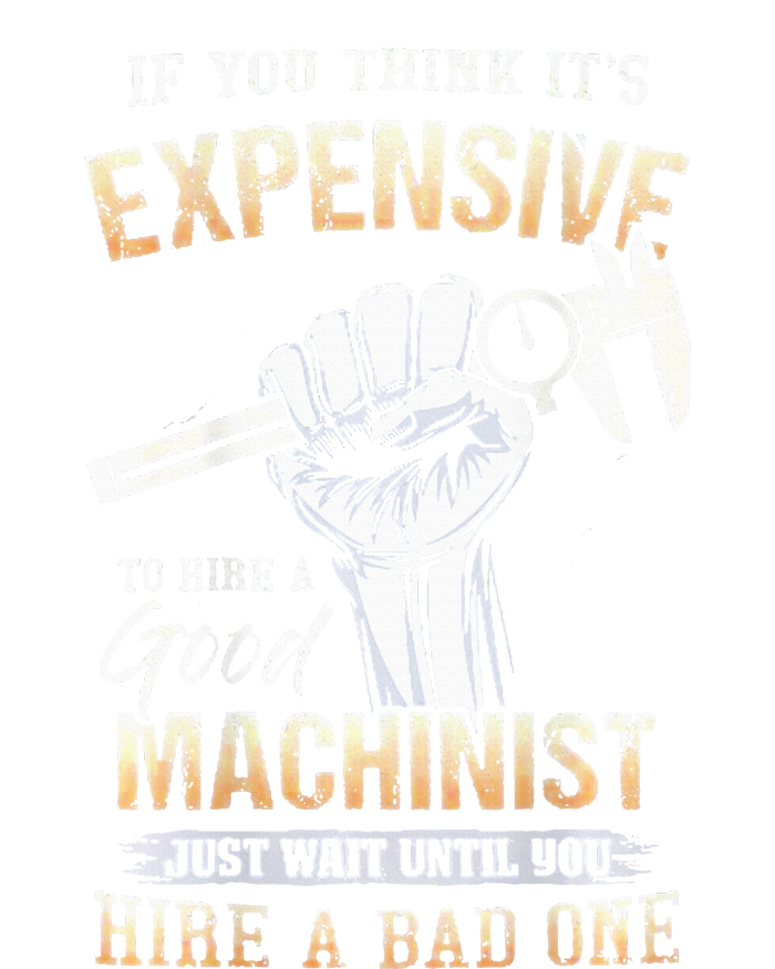 If You Think ItS Expensive To Hire A Good Machinist T-Shirt