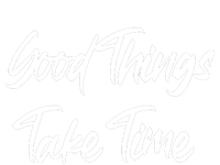 Good Things Take Time T-Shirt