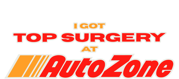 Worstshirts I Got Top Surgery At Autozone T-Shirt