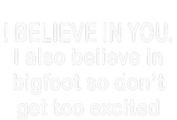 I Believe In You I Also Believe In Bigfoot So DonT Get Too T-Shirt