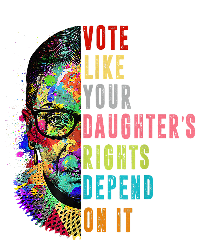 Vote Like Your DaughterS Rights Depend On It Feminist Rbg Women's T-Shirt