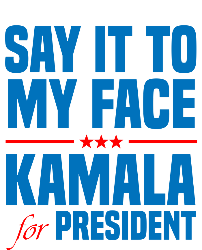 Say It To My Face Kamala Harris 2024 T-Shirt